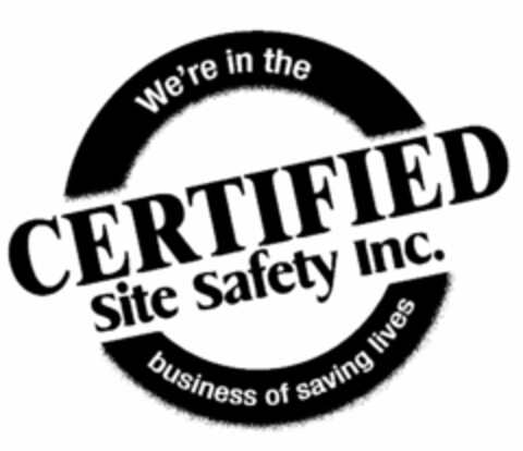 CERTIFIED SITE SAFETY INC. WE'RE IN THE BUSINESS OF SAVING LIVES Logo (USPTO, 10.03.2009)