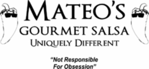 MATEO'S GOURMET SALSA UNIQUELY DIFFERENT "NOT RESPONSIBLE FOR OBSESSION" Logo (USPTO, 13.10.2011)