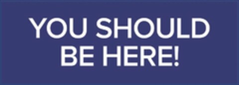 YOU SHOULD BE HERE! Logo (USPTO, 06.04.2016)