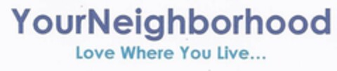 YOURNEIGHBORHOOD LOVE WHERE YOU LIVE... Logo (USPTO, 04/02/2012)