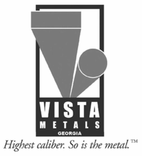 VISTA METALS GEORGIA HIGHEST CALIBER. SO IS THE METAL. Logo (USPTO, 25.06.2014)