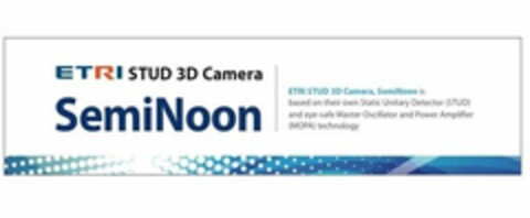 ETRI STUD 3D CAMERA SEMINOON ETRI STUD 3D CAMERA, SEMINOON IS BASED ON THEIR OWN STATIC UNITARY DETECTOR (STUD) AND EYE-SAFE MASTER OSCILLATOR AND POWER AMPLIFIER (MOPA) TECHNOLOGY Logo (USPTO, 03/24/2015)