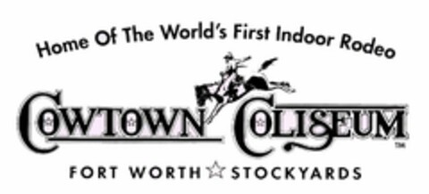 HOME OF THE WORLD'S FIRST INDOOR RODEO COWTOWN COLISEUM FORT WORTH STOCKYARDS Logo (USPTO, 08.12.2015)