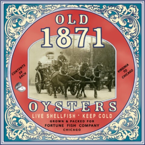 OLD 1871 OYSTERS LIVE SHELLFISH KEEP COLD GROWN & PACKED FOR FORTUNE FISH COMPANY CHICAGO CONTENTS 50 EACH VIRGINIA TO CHICAGO Logo (USPTO, 08/05/2016)