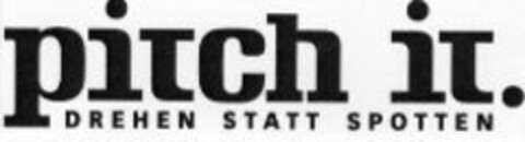 pitch it. DREHEN STATT SPOTTEN Logo (WIPO, 06/11/2008)