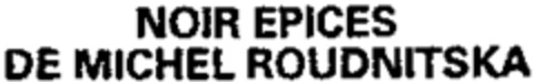 NOIR EPICES DE MICHEL ROUDNITSKA Logo (WIPO, 21.03.2001)