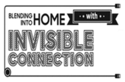 BLENDING INTO HOME with INVISIBLE CONNECTION Logo (WIPO, 09/28/2017)