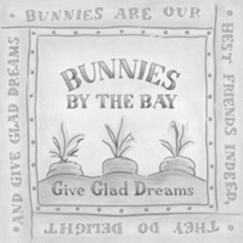 BUNNIES BY THE BAY Give Glad Dreams BUNNIES ARE OUR BEST FRIENDS INDEED, THEY DO DELIGHT AND GIVE GLAD DREAMS Logo (WIPO, 08.07.2009)