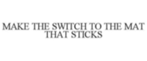 MAKE THE SWITCH TO THE MAT THAT STICKS Logo (WIPO, 24.01.2019)