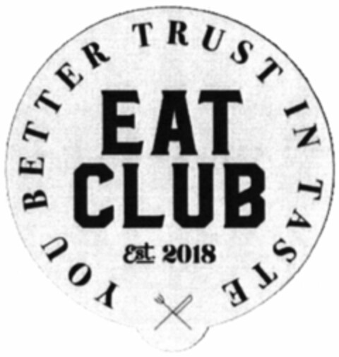 EAT CLUB Est. 2018 YOU BETTER TRUST IN TASTE Logo (WIPO, 06/09/2020)