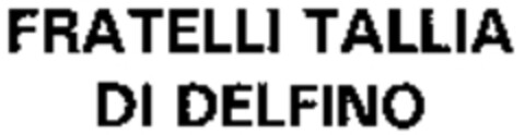 FRATELLI TALLIA DI DELFINO Logo (WIPO, 19.10.2006)