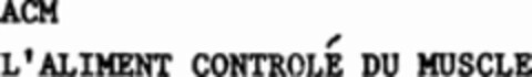 ACM L'ALIMENT CONTROLÉ DU MUSCLE Logo (WIPO, 20.05.1998)