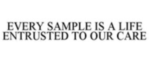EVERY SAMPLE IS A LIFE ENTRUSTED TO OUR CARE Logo (WIPO, 02/19/2015)