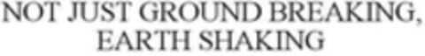 NOT JUST GROUND BREAKING, EARTH SHAKING Logo (WIPO, 17.05.2016)