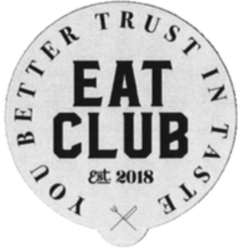 EAT CLUB est 2018 YOU BETTER TRUST IN TASTE Logo (WIPO, 01/30/2020)