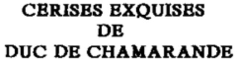 CERISES EXQUISES DE DUC DE CHAMARANDE DE DUC DE CHAMARANDE Logo (WIPO, 07/23/1997)