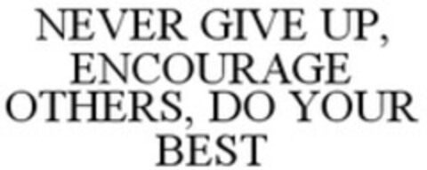 NEVER GIVE UP, ENCOURAGE OTHERS, DO YOUR BEST Logo (WIPO, 21.03.2008)