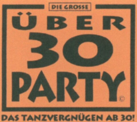 DIE GROSSE ÜBER 30 PARTY DAS TANZVERGNÜGEN AB 30! Logo (WIPO, 27.01.2010)