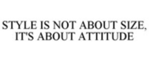 STYLE IS NOT ABOUT SIZE, IT'S ABOUT ATTITUDE Logo (WIPO, 09/11/2013)