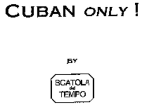 CUBAN ONLY! BY SCATOLA del TEMPO Logo (WIPO, 19.03.2008)