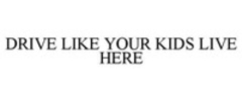 DRIVE LIKE YOUR KIDS LIVE HERE Logo (WIPO, 24.10.2012)