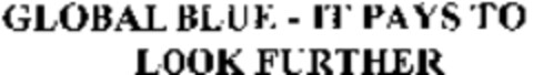 GLOBAL BLUE - IT PAYS TO LOOK FURTHER Logo (WIPO, 24.05.2010)