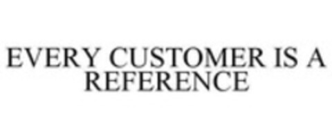 EVERY CUSTOMER IS A REFERENCE Logo (WIPO, 08.05.2014)