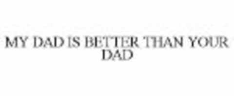 MY DAD IS BETTER THAN YOUR DAD Logo (WIPO, 03/19/2008)