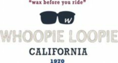 WHOOPIE LOOPIE "wax before you ride" CALIFORNIA 1970 Logo (WIPO, 15.09.2010)