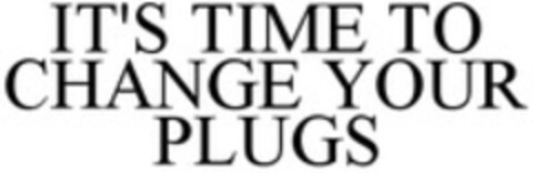 IT'S TIME TO CHANGE YOUR PLUGS Logo (WIPO, 02/24/2010)