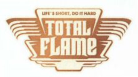 TOTAL FLAME LIFE'S SHORT, DO IT HARD Logo (WIPO, 06/09/2011)