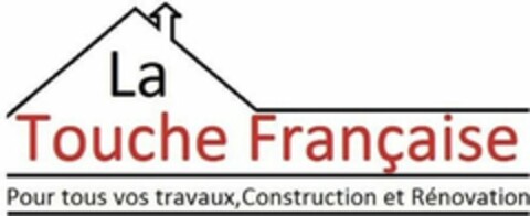 La Touche Française Pour tous vos travaux, Construction et Rénovation Logo (WIPO, 12.09.2017)