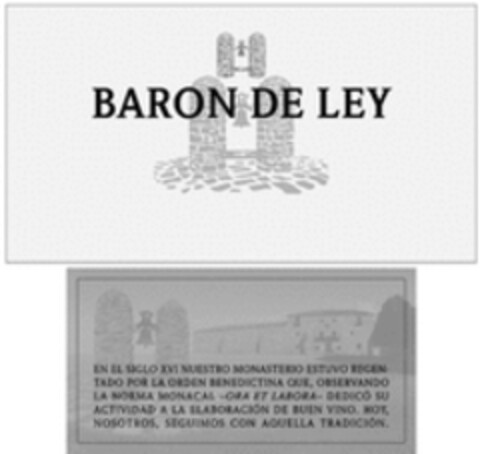 BARON DE LEY EN EL SIGLO XVI NUESTRO MONASTERIO ESTUVO REGENTADO POR LA ORDEN BENEDICTINA QUE, OBSERVANDO LA NORMA MONACAL –ORA ET LABORA- DEDICÓ SU ACTIVIDAD A LA ELABORACIÓN DE BUEN VINO. HOY, NOSOTROS, SEGUIMOS CON AQUELLA TRADICIÓN. Logo (WIPO, 12/18/2017)