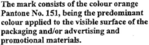 The mark consists of the colour orange Pantone No. 151, being the predominant colour applied to the visible surface of the packaging and/or advertising and promotional Logo (WIPO, 06/05/2003)