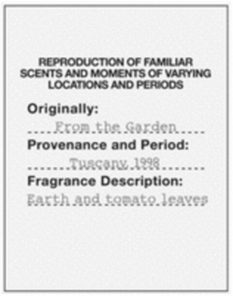 REPRODUCTION OF FAMILIAR SCENTS AND MOMENTS OF VARYING LOCATIONS AND PERIODS Originally: From the Garden Provenance and Period: Tuscany, 1998 Fragrance Description: Earth and tomato leaves Logo (WIPO, 12.05.2023)