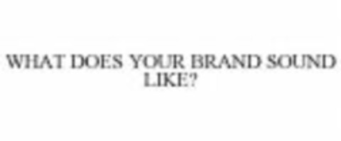 WHAT DOES YOUR BRAND SOUND LIKE? Logo (WIPO, 28.03.2008)