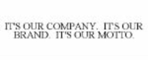 IT'S OUR COMPANY. IT'S OUR BRAND. IT'S OUR MOTTO. Logo (WIPO, 29.08.2007)